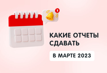 Какие отчеты нужно сдать в марте 2023 года | Статья Lad