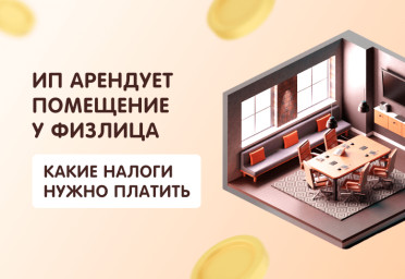 ИП арендует помещение у физлица: какие налоги нужно платить | Статья Lad
